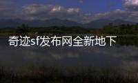 奇迹sf发布网全新地下城开启书写属于你的传奇篇章